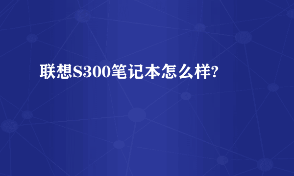 联想S300笔记本怎么样?