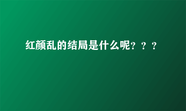 红颜乱的结局是什么呢？？？