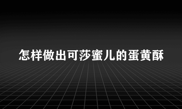 怎样做出可莎蜜儿的蛋黄酥