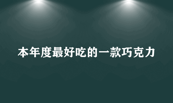 本年度最好吃的一款巧克力