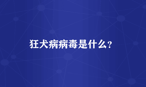 狂犬病病毒是什么？