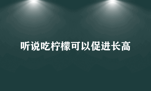 听说吃柠檬可以促进长高