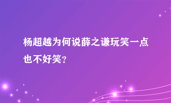 杨超越为何说薛之谦玩笑一点也不好笑？