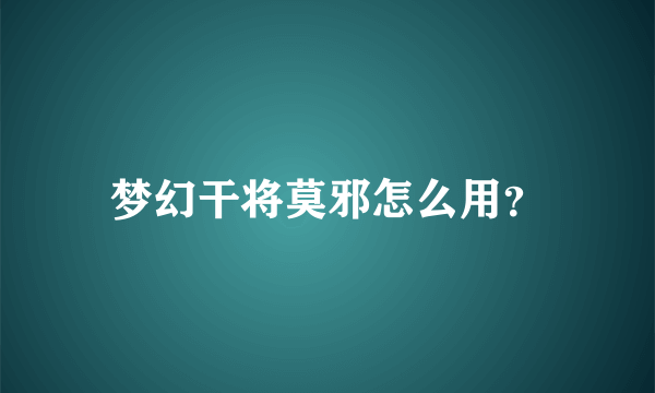 梦幻干将莫邪怎么用？