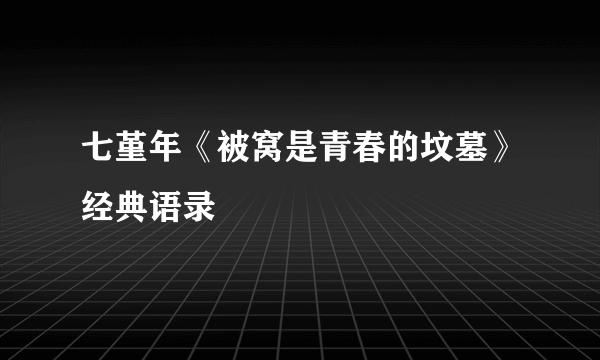 七堇年《被窝是青春的坟墓》经典语录