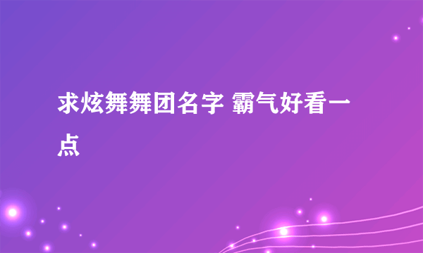 求炫舞舞团名字 霸气好看一点