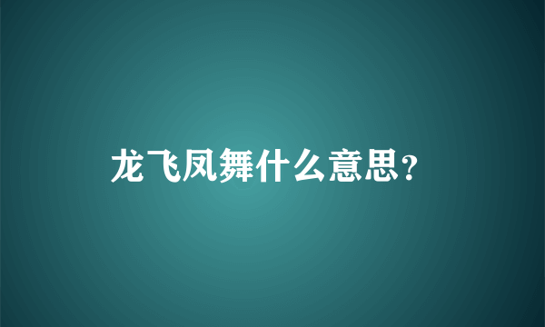 龙飞凤舞什么意思？