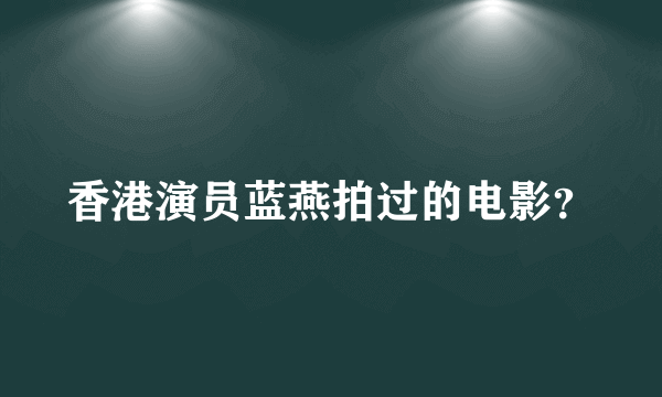 香港演员蓝燕拍过的电影？