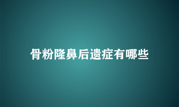 骨粉隆鼻后遗症有哪些