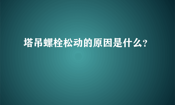 塔吊螺栓松动的原因是什么？