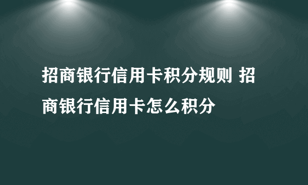 招商银行信用卡积分规则 招商银行信用卡怎么积分