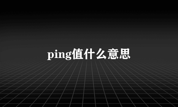 ping值什么意思