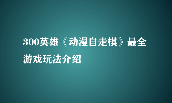 300英雄《动漫自走棋》最全游戏玩法介绍