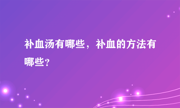 补血汤有哪些，补血的方法有哪些？