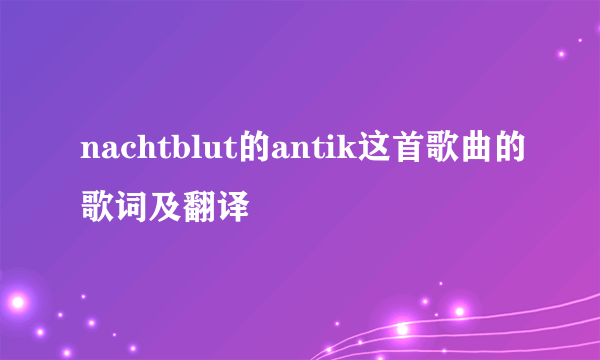 nachtblut的antik这首歌曲的歌词及翻译