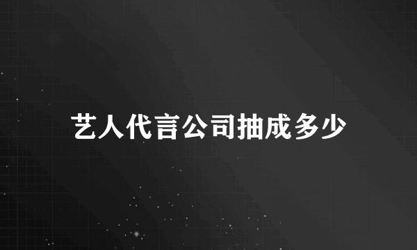 艺人代言公司抽成多少