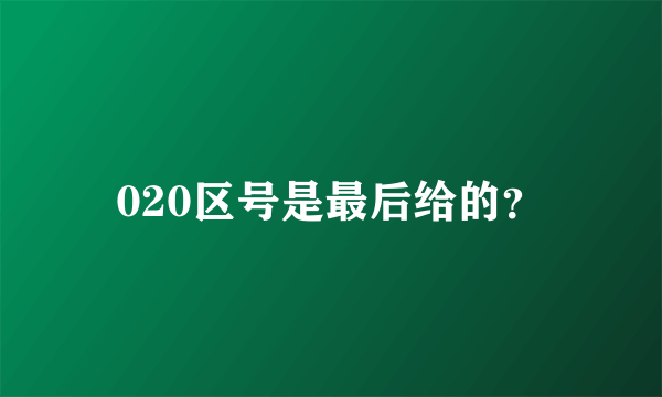 020区号是最后给的？