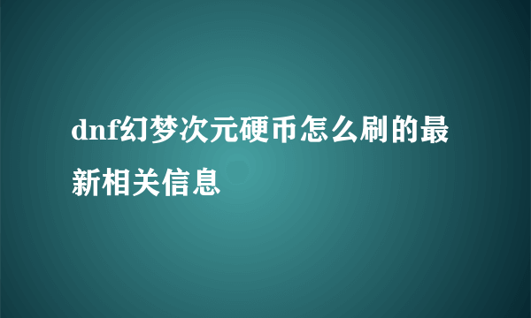 dnf幻梦次元硬币怎么刷的最新相关信息