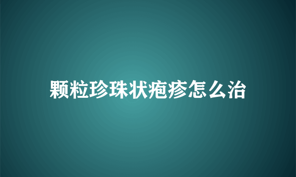 颗粒珍珠状疱疹怎么治