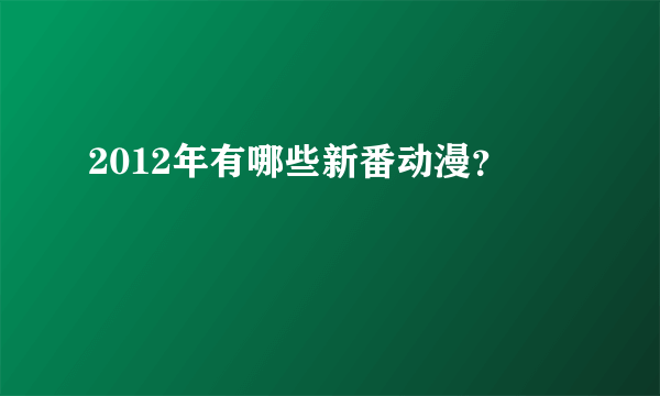 2012年有哪些新番动漫？