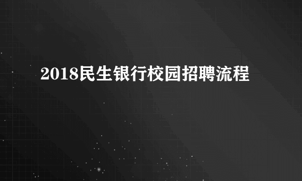 2018民生银行校园招聘流程