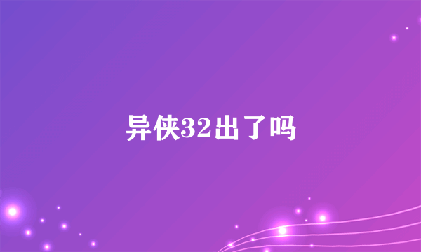 异侠32出了吗