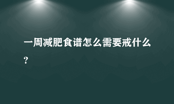 一周减肥食谱怎么需要戒什么？