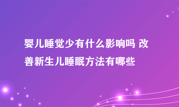 婴儿睡觉少有什么影响吗 改善新生儿睡眠方法有哪些