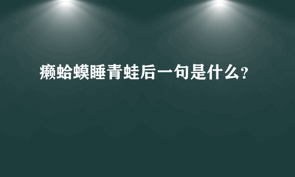 癞蛤蟆睡青蛙后一句是什么？