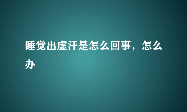 睡觉出虚汗是怎么回事，怎么办