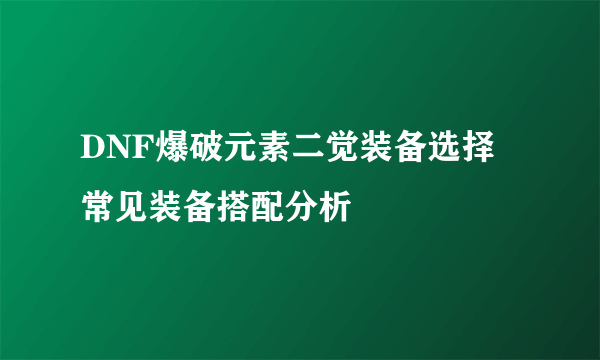 DNF爆破元素二觉装备选择 常见装备搭配分析