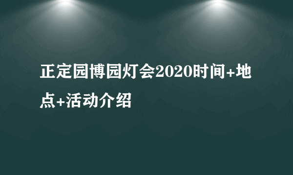 正定园博园灯会2020时间+地点+活动介绍