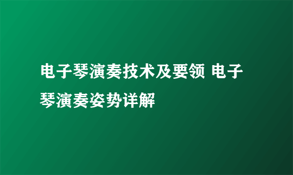 电子琴演奏技术及要领 电子琴演奏姿势详解