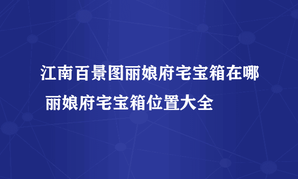 江南百景图丽娘府宅宝箱在哪 丽娘府宅宝箱位置大全