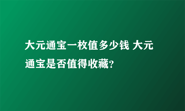 大元通宝一枚值多少钱 大元通宝是否值得收藏？