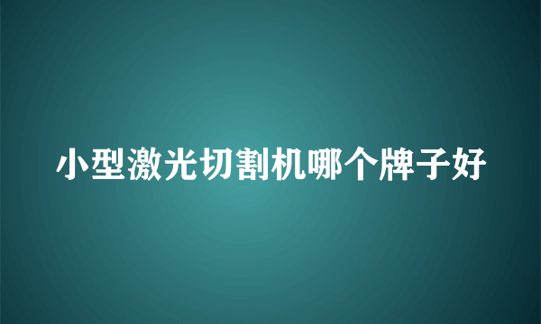 小型激光切割机哪个牌子好