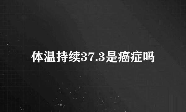 体温持续37.3是癌症吗