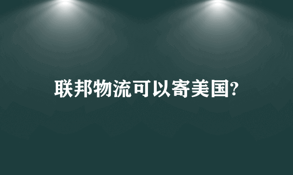 联邦物流可以寄美国?