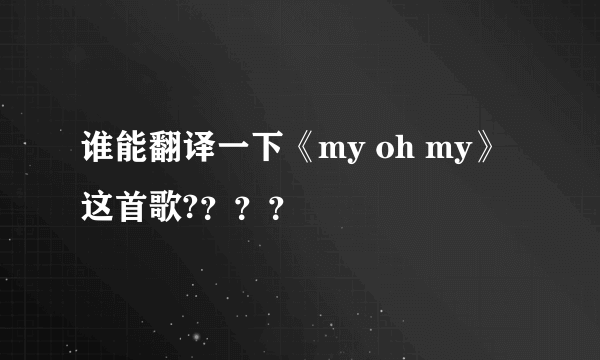 谁能翻译一下《my oh my》这首歌?？？？