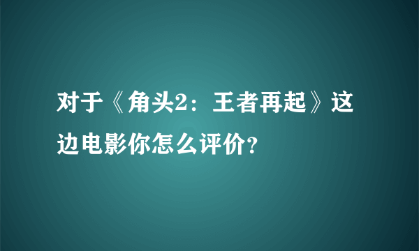 对于《角头2：王者再起》这边电影你怎么评价？