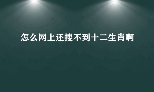 怎么网上还搜不到十二生肖啊