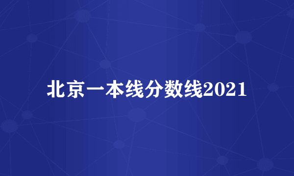 北京一本线分数线2021