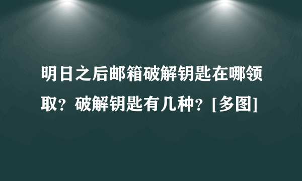 明日之后邮箱破解钥匙在哪领取？破解钥匙有几种？[多图]