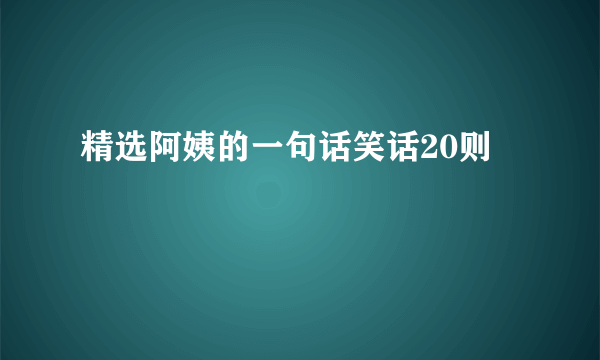 精选阿姨的一句话笑话20则