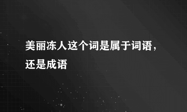 美丽冻人这个词是属于词语，还是成语