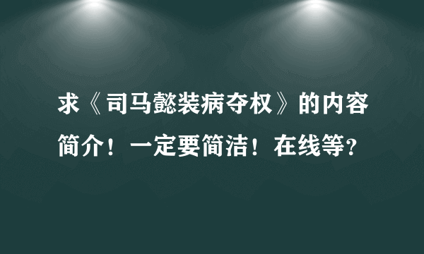 求《司马懿装病夺权》的内容简介！一定要简洁！在线等？