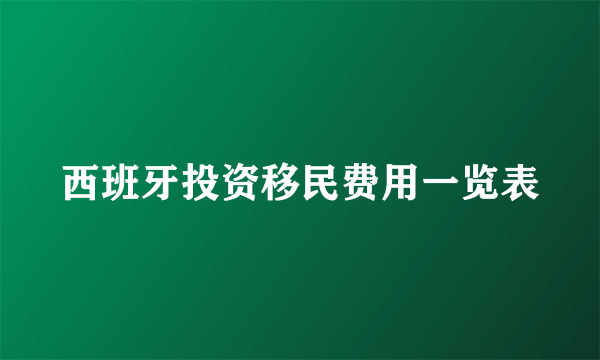 西班牙投资移民费用一览表