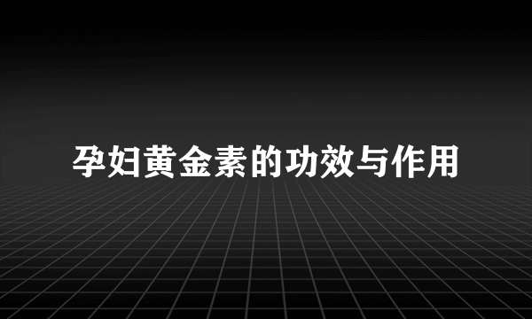 孕妇黄金素的功效与作用