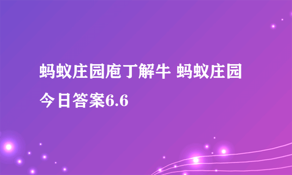 蚂蚁庄园庖丁解牛 蚂蚁庄园今日答案6.6