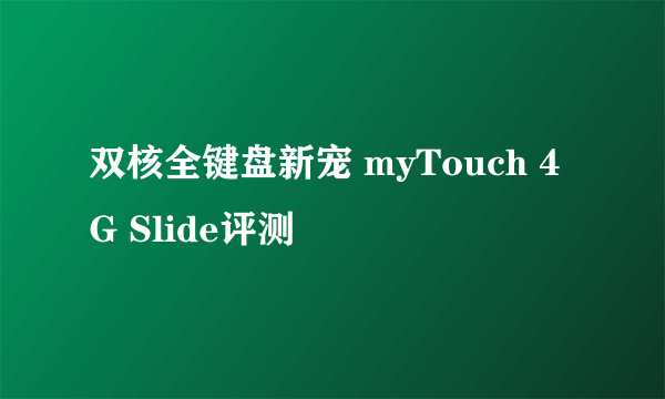 双核全键盘新宠 myTouch 4G Slide评测